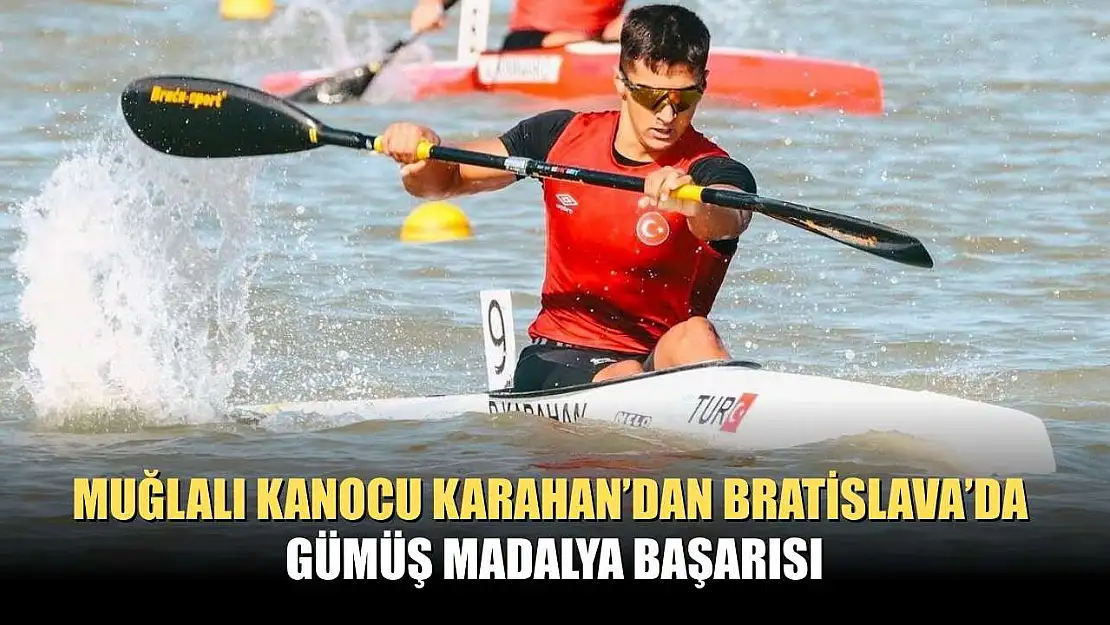Muğlalı kanocu Karahan'dan Bratislava'da gümüş madalya başarısı
