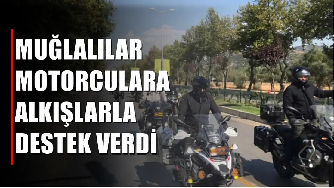 Muğlalılar motorculara alkışlarla destek verdi