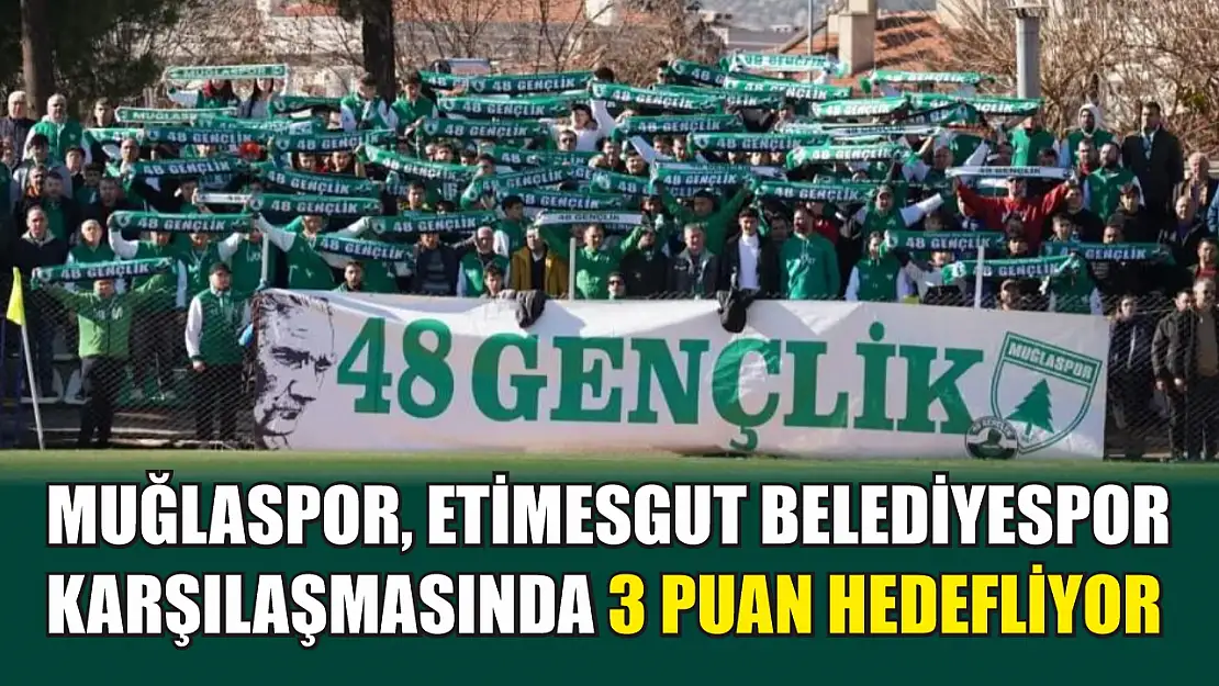 Muğlaspor, Etimesgut Belediyespor karşılaşmasında 3 puan hedefliyor