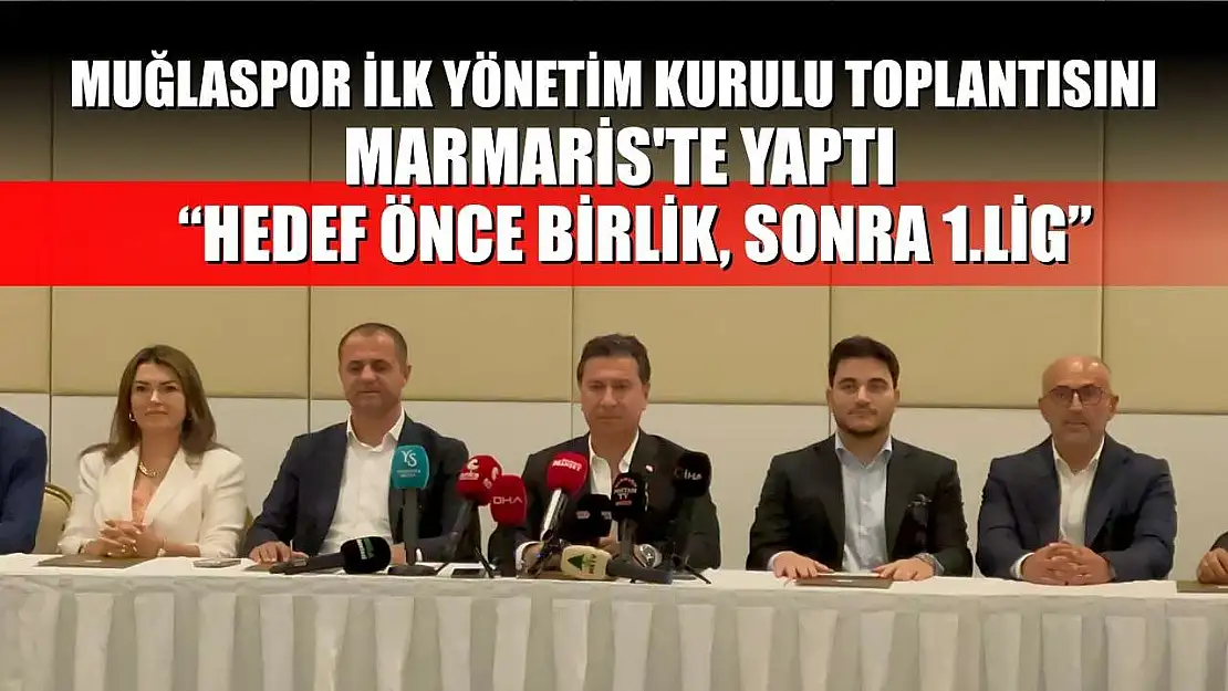 Muğlaspor ilk yönetim kurulu toplantısını Marmaris'te yaptı: 'Hedef önce birlik, sonra 1.lig'