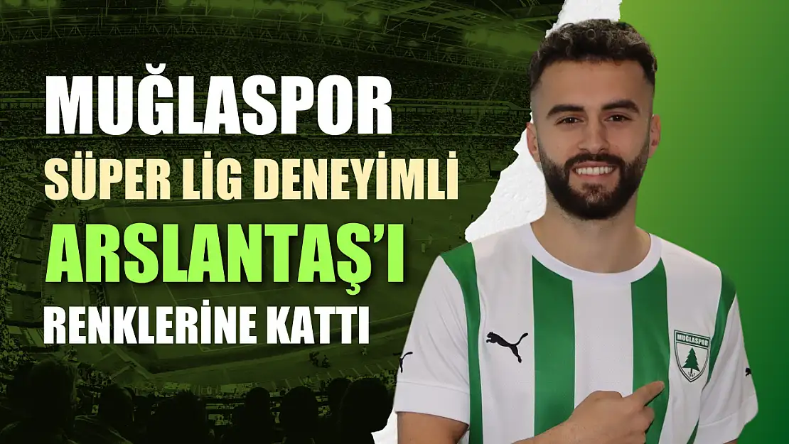 Muğlaspor Süper Lig deneyimli Arslantaş'ı renklerine kattı