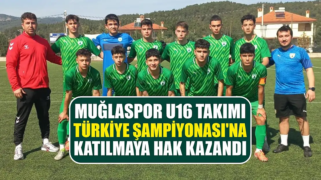 Muğlaspor U16 takımı Türkiye Şampiyonası'na katılmaya hak kazandı