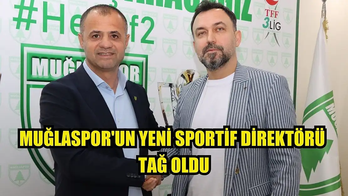 Muğlaspor'un yeni sportif direktörü Tağ oldu