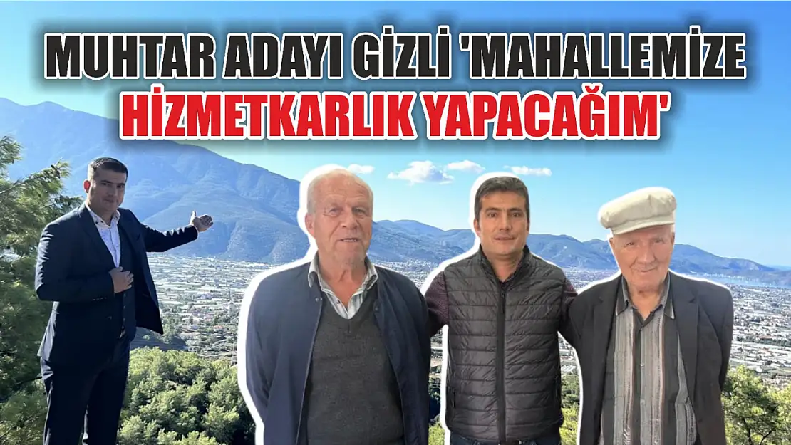 Muhtar Adayı Gizli 'Mahallemize Hizmetkarlık Yapacağım'