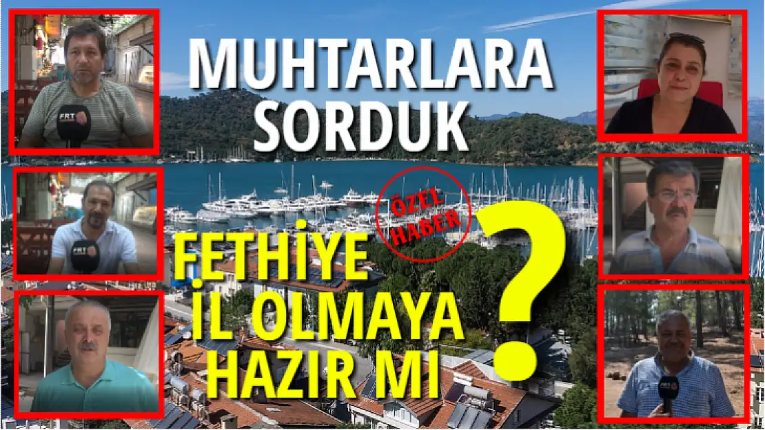 MUHTARLARA SORDUK  FETHİYE İL OLMAYA HAZIR MI?