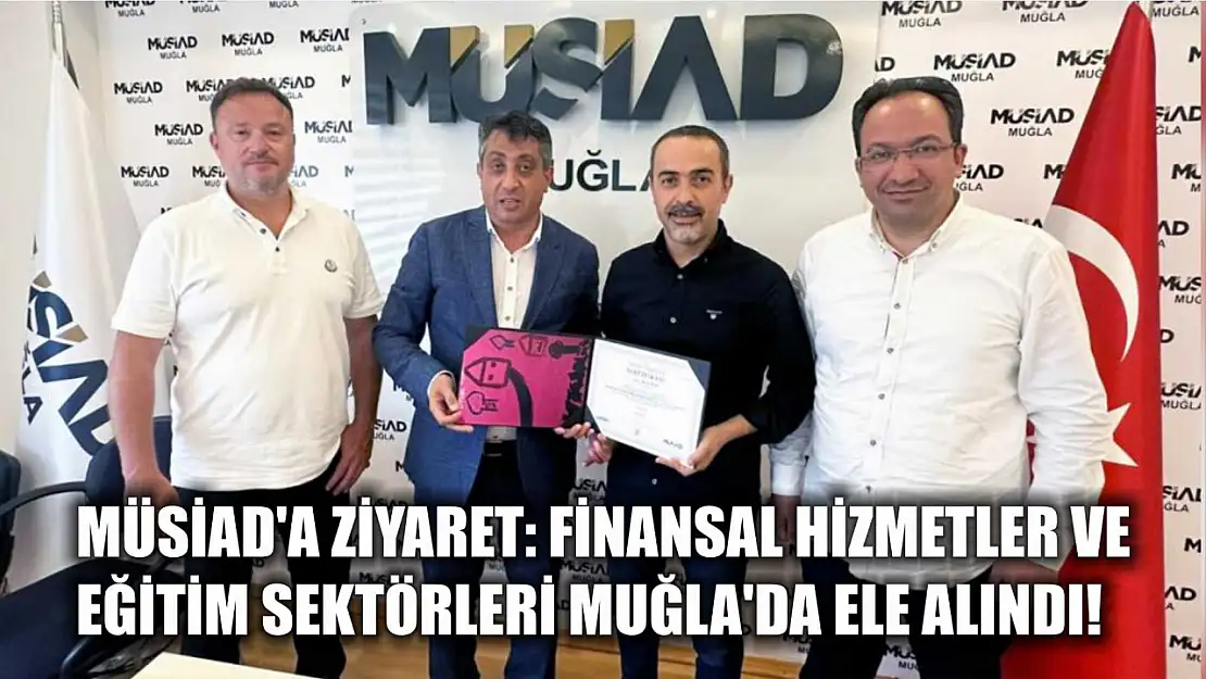 MÜSİAD'a Ziyaret: Finansal Hizmetler ve Eğitim Sektörleri Muğla'da Ele Alındı