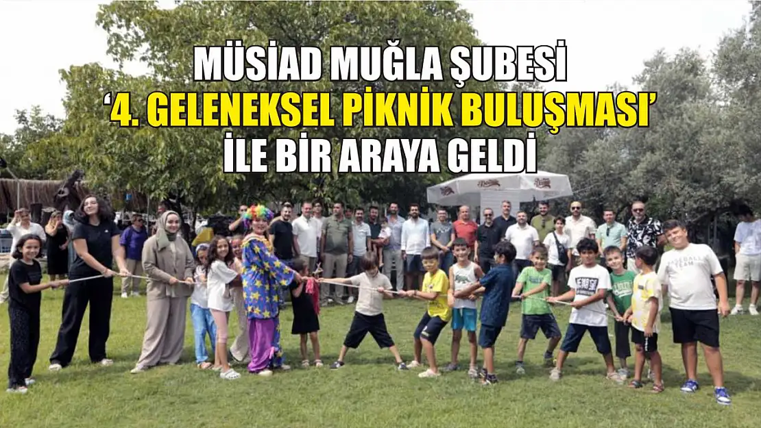 MÜSİAD Muğla Şubesi '4. Geleneksel Piknik Buluşması' ile bir araya geldi