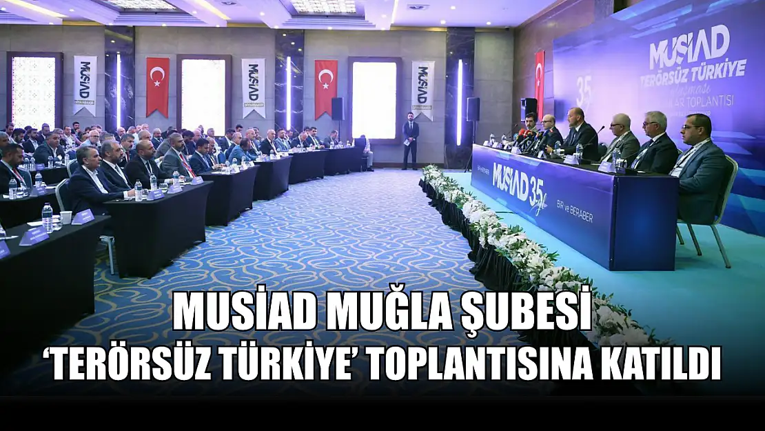 MUSİAD Muğla Şubesi 'Terörsüz Türkiye' toplantısına katıldı