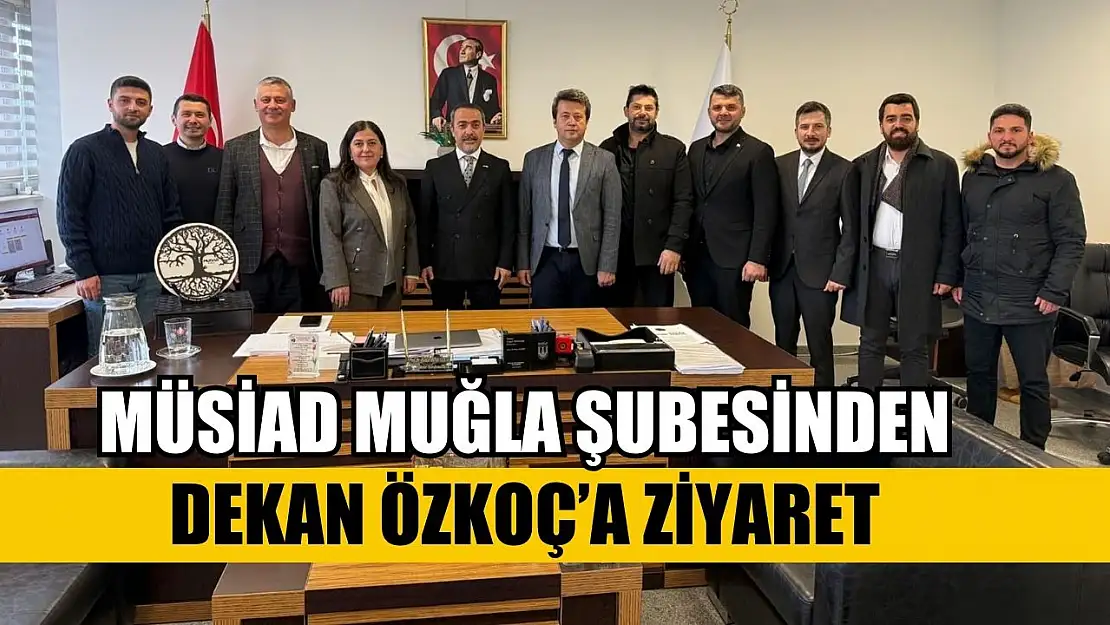 MÜSİAD Muğla Şubesinden Dekan Özkoç'a ziyaret