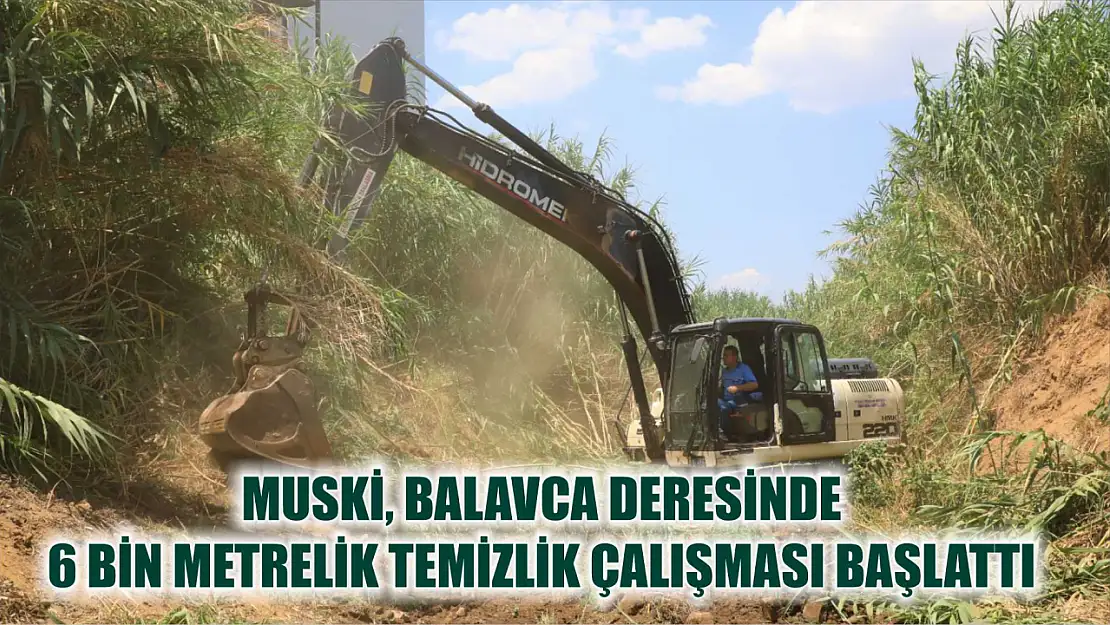 MUSKİ, Balavca Deresinde 6 Bin Metrelik Temizlik Çalışması Başlattı