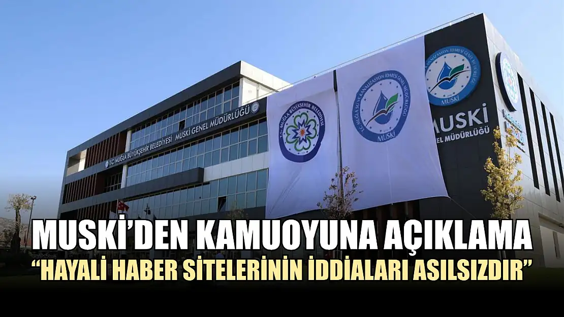 MUSKİ'den Kamuoyuna Açıklama: 'Hayali Haber Sitelerinin İddiaları Asılsızdır'