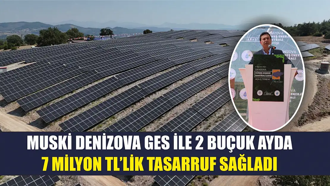 MUSKİ Denizova GES İle 2 Buçuk Ayda 7 Milyon TL'lik Tasarruf Sağladı