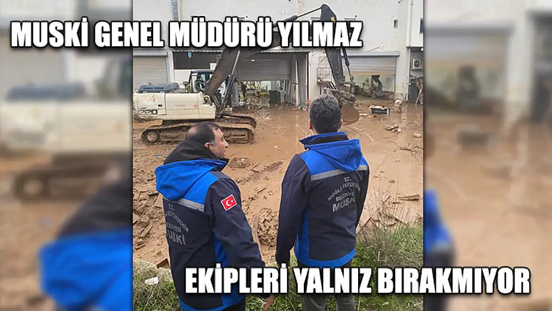 MUSKİ Genel Müdürü Yılmaz ekipleri yalnız bırakmıyor