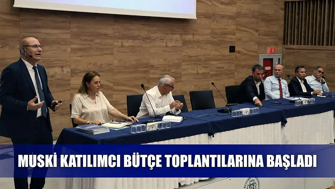 MUSKİ katılımcı bütçe toplantılarına başladı