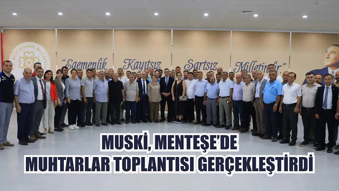 MUSKİ, Menteşe'de Muhtarlar Toplantısı Gerçekleştirdi