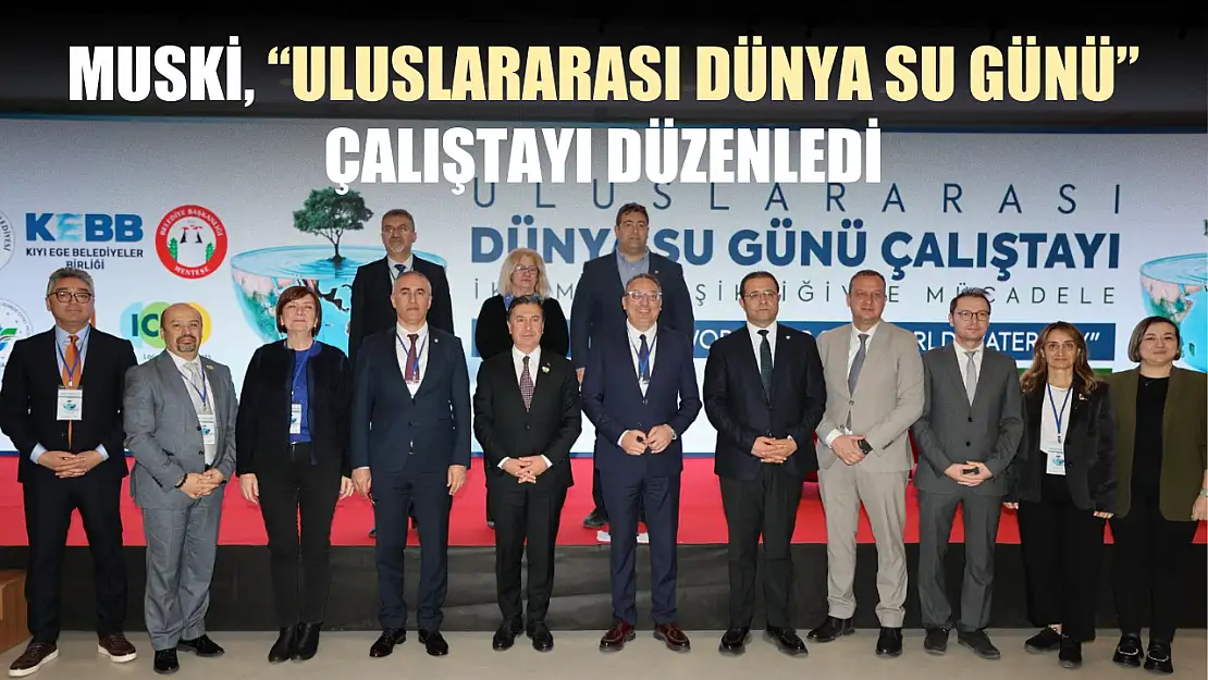 MUSKİ, 'Uluslararası Dünya Su Günü' Çalıştayı Düzenledi