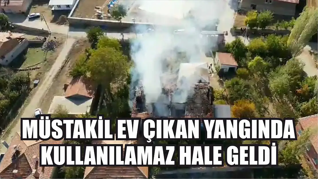 Müstakil ev çıkan yangında kullanılamaz hale geldi