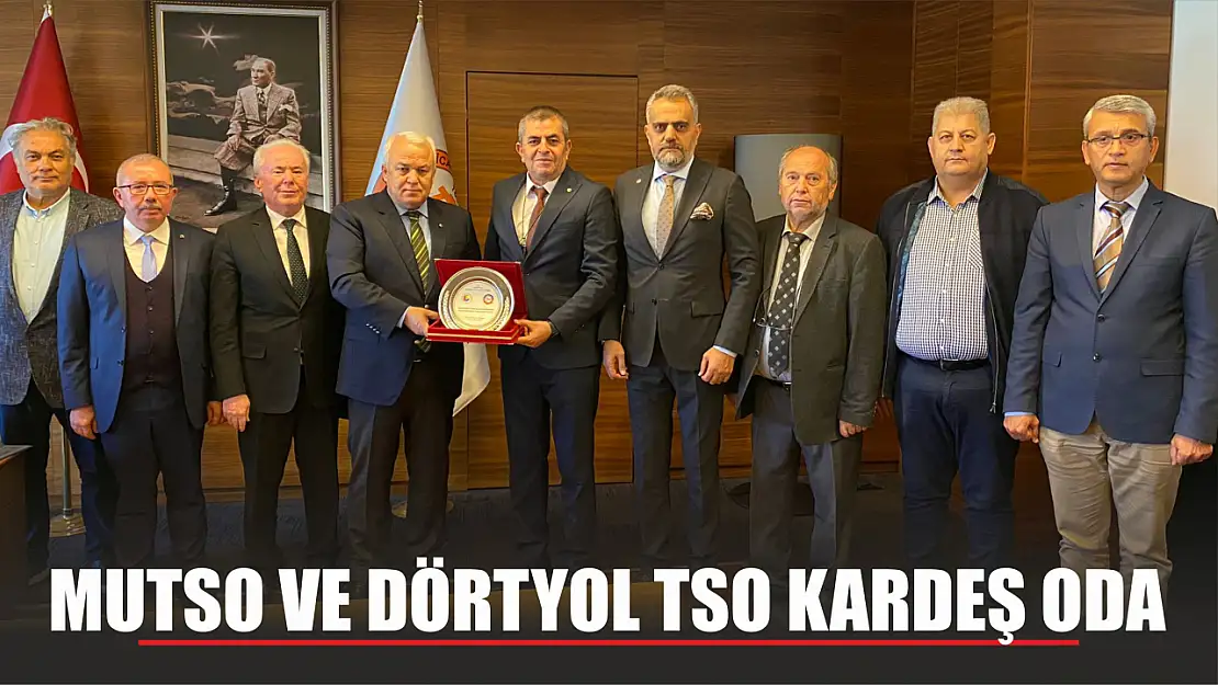 MUTSO İle Dörtyol TSO Kardeş Oda Oldu