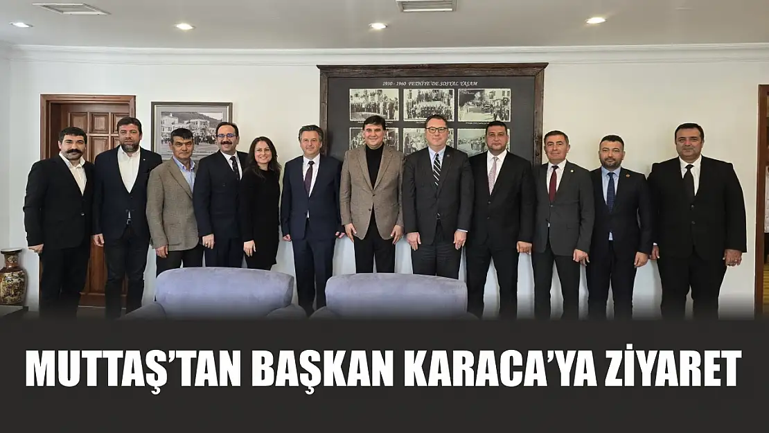 MUTTAŞ'tan Başkan Karaca'ya ziyaret