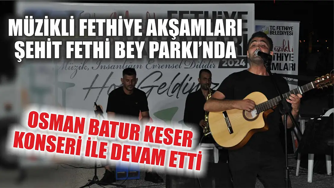 Müzikli Fethiye Akşamları Şehit Fethi Bey Parkı'nda Osman Batur Keser Konseri İle Devam etti