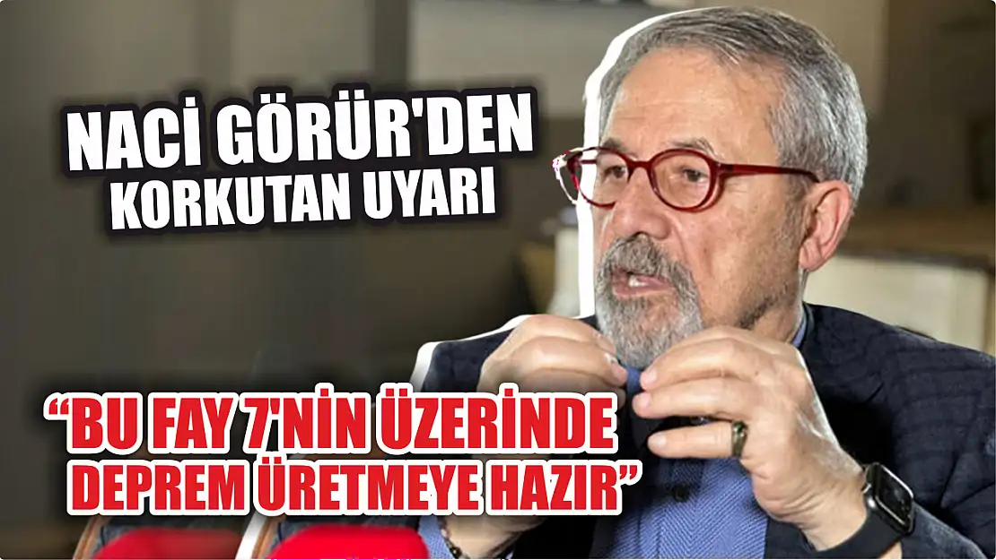 Naci Görür'den korkutan uyarı: 'Bu fay 7'nin üzerinde deprem üretmeye hazır'