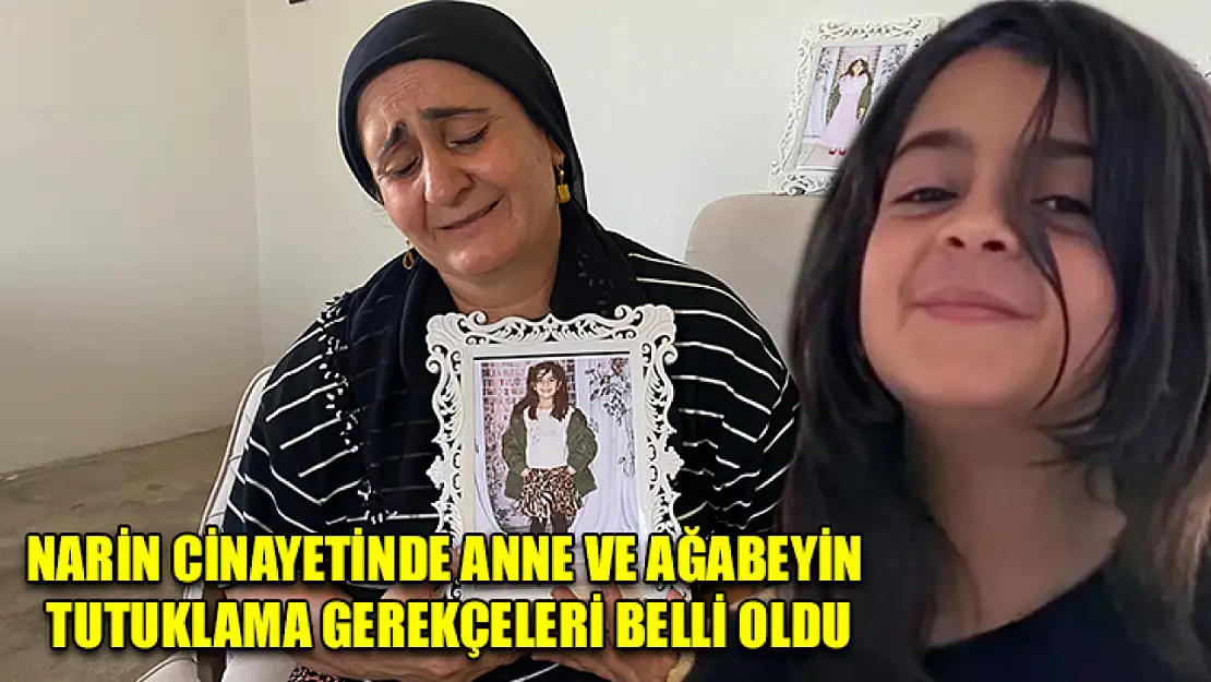 Narin cinayetinde anne ve ağabeyin tutuklama gerekçeleri belli oldu