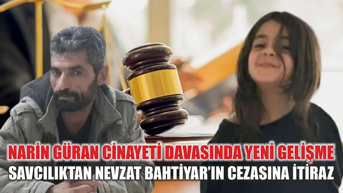 Narin Güran cinayeti davasında yeni gelişme: Savcılıktan Nevzat Bahtiyar'ın cezasına itiraz