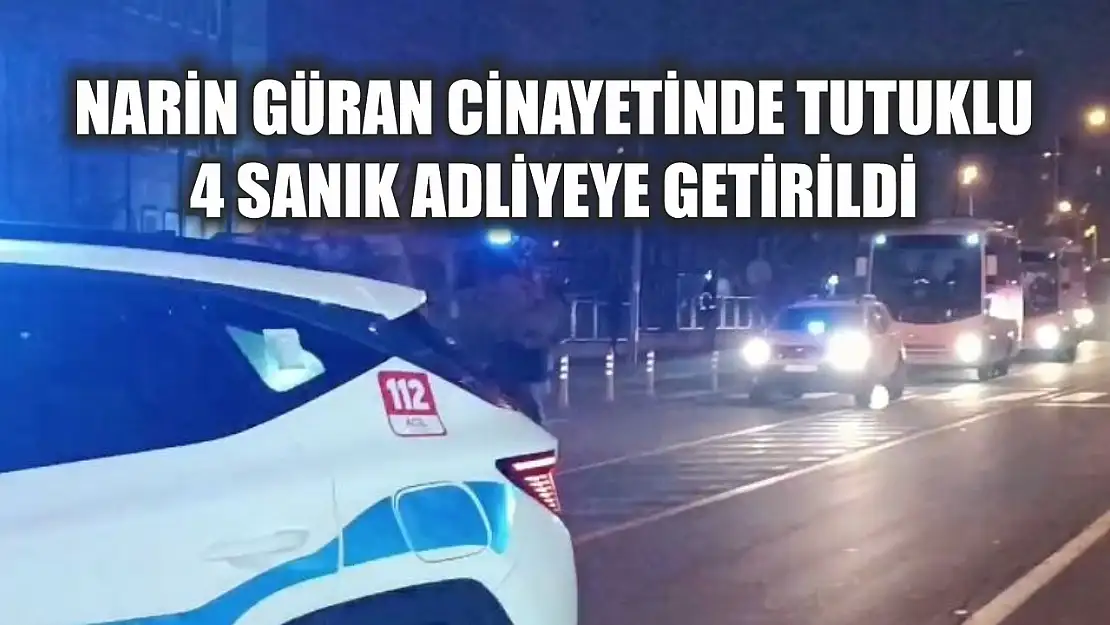 Narin Güran cinayetinde tutuklu 4 sanık adliyeye getirildi