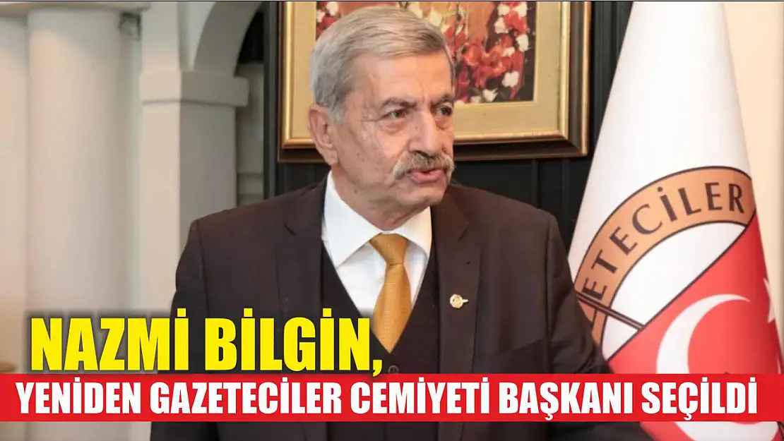 Nazmi Bilgin, yeniden Gazeteciler Cemiyeti Başkanı seçildi