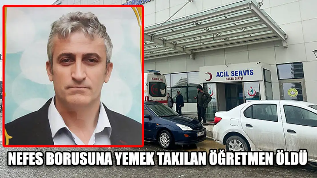 Nefes borusuna yemek takılan öğretmen öldü