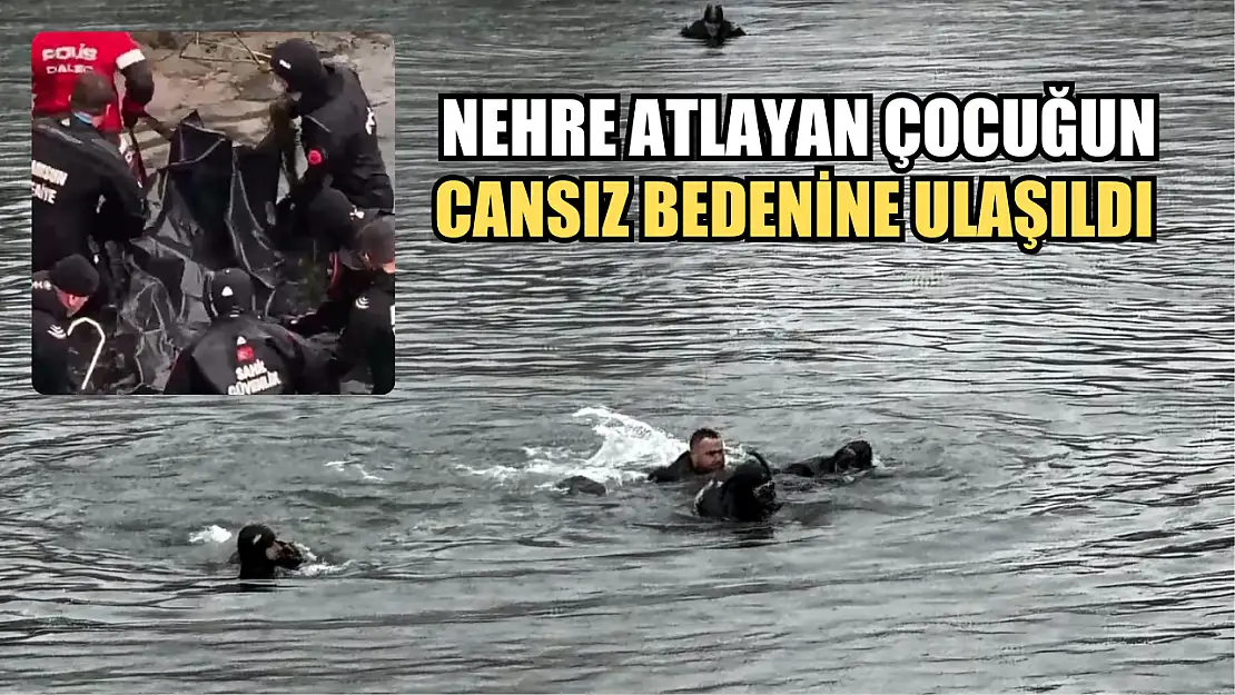 Nehre atlayan çocuğun cansız bedenine ulaşıldı