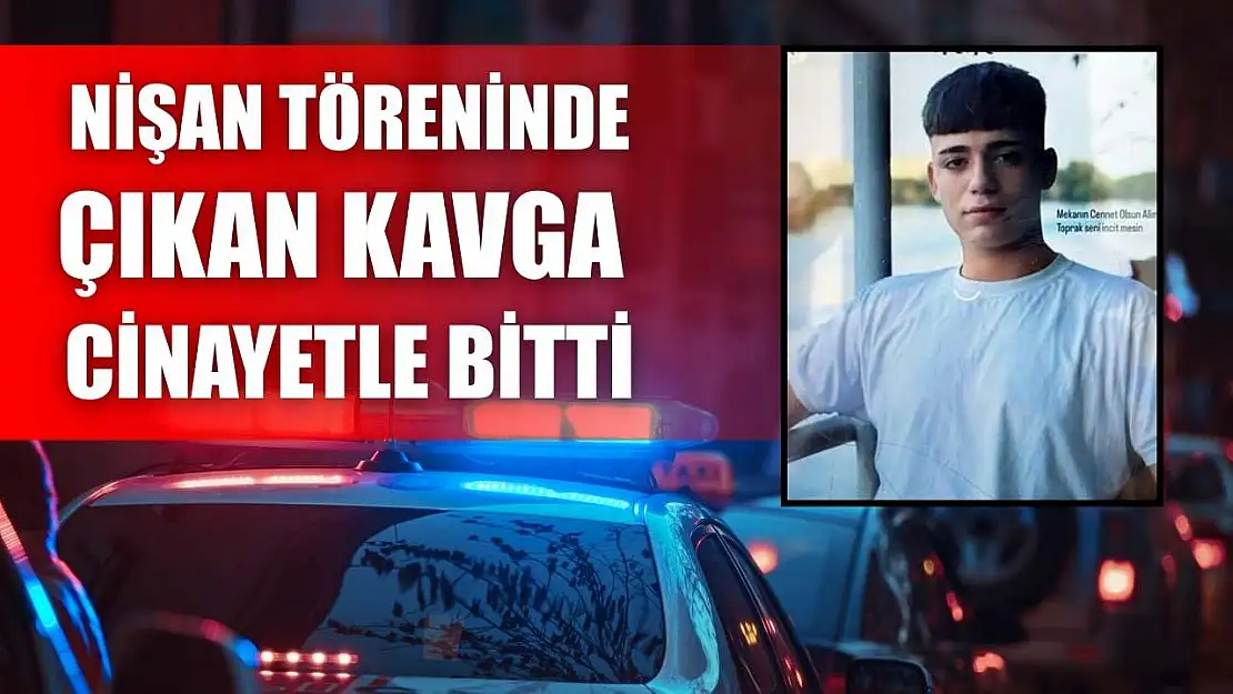 Nişan töreninde çıkan kavga cinayetle bitti