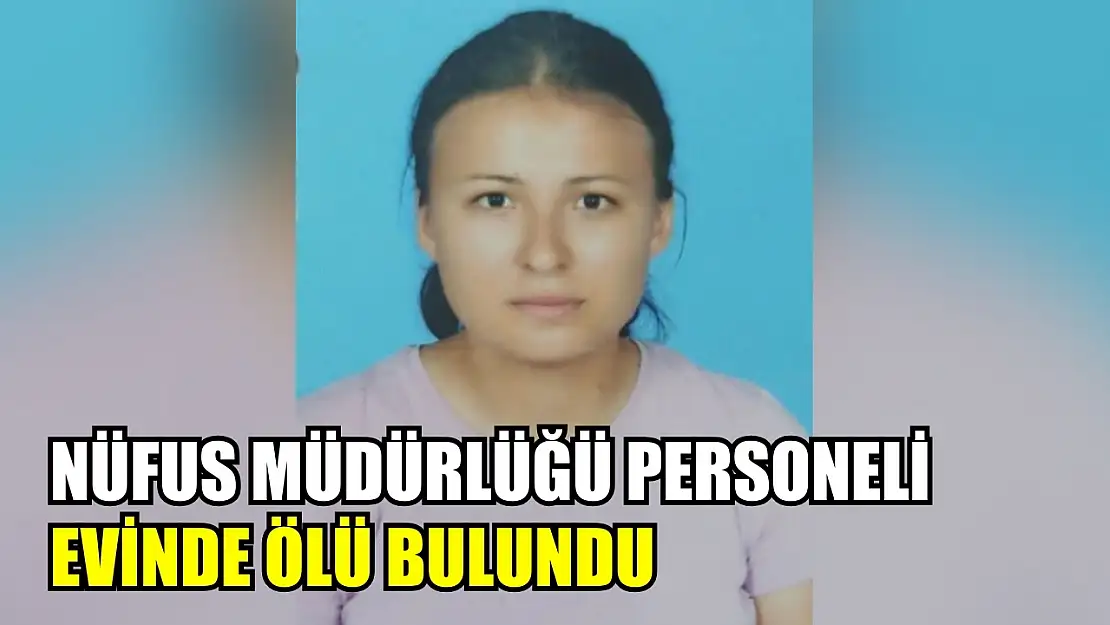 Nüfus Müdürlüğü personeli evinde ölü bulundu