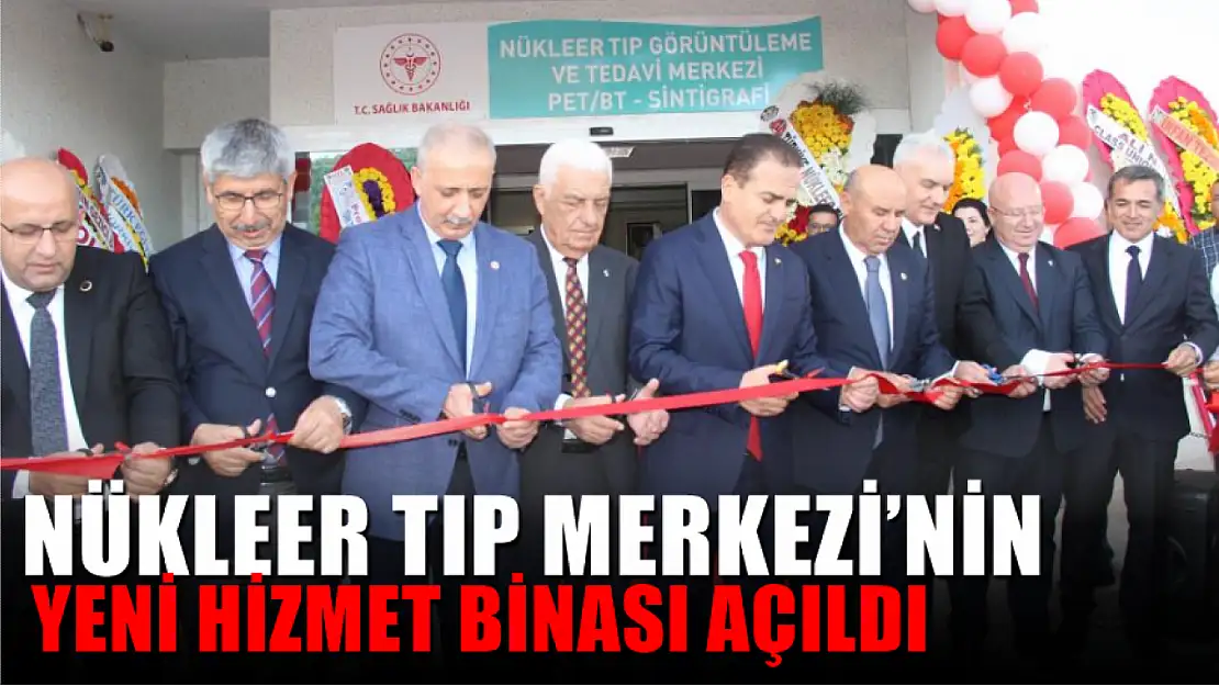 Nükleer Tıp Merkezi'nin yeni hizmet binası açıldı