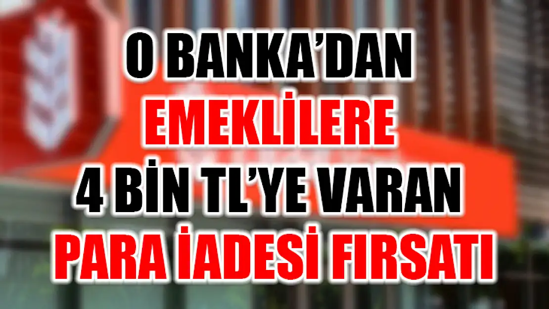 O Banka'dan Emeklilere 4 Bin TL'ye Varan Para İadesi Fırsatı