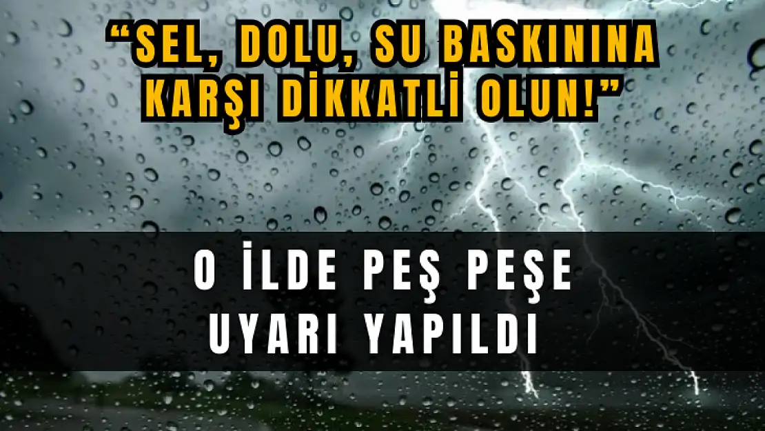 O il için Meteoroloji, AKOM, AFAD ve İstanbul Valiliği'nden Sel, Dolu, Su Baskını Uyarısı!