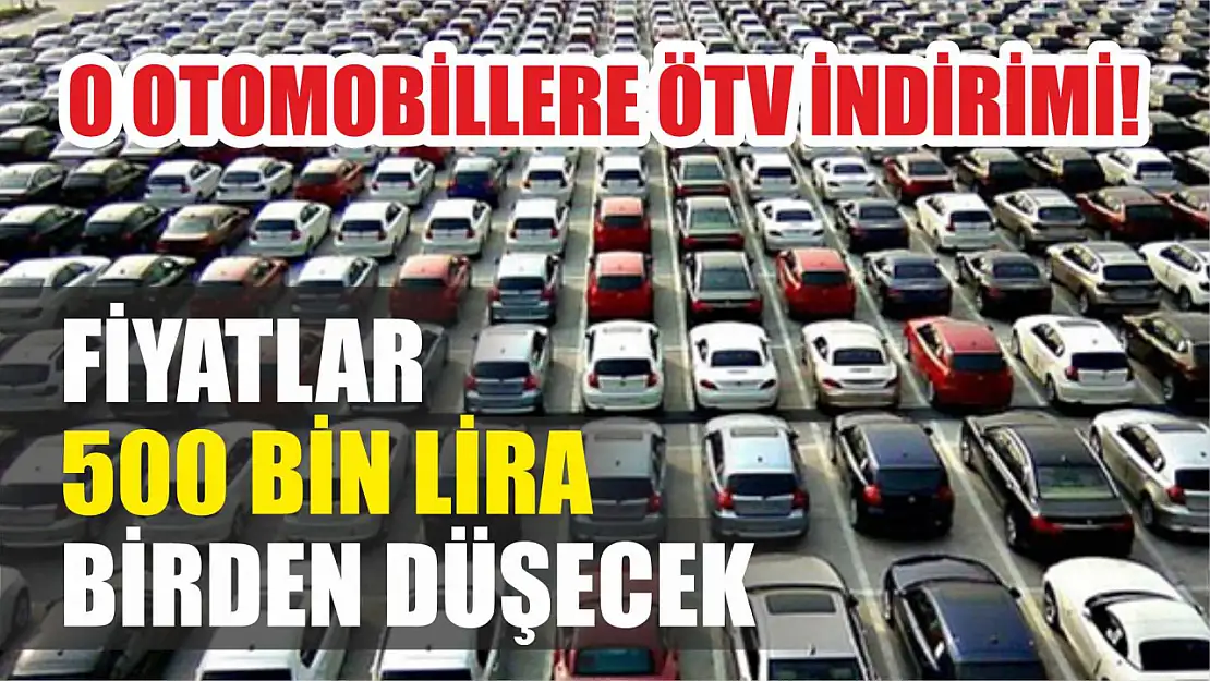 O otomobillere ÖTV indirimi! Fiyatlar 500 bin lira birden düşecek