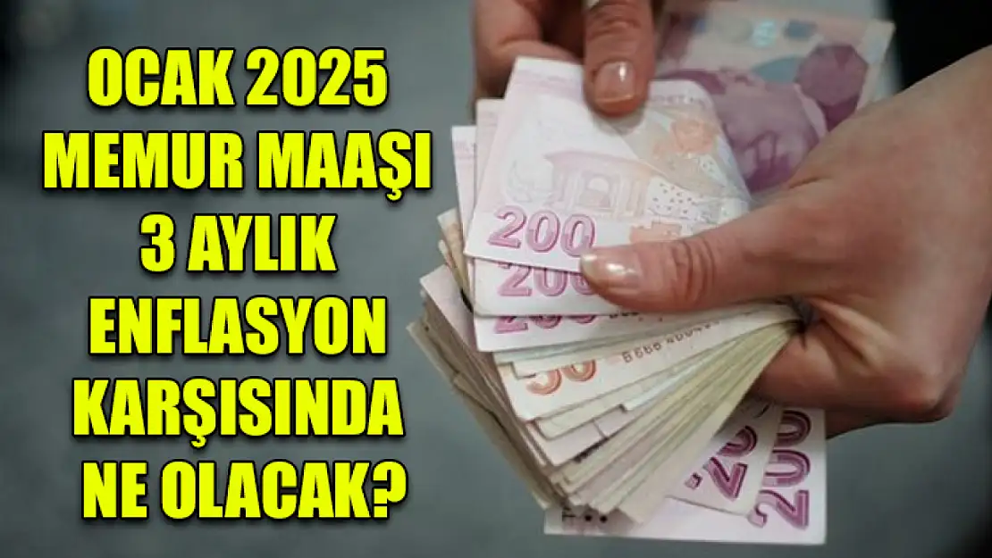 Ocak 2025 Memur Maaşı 3 aylık Enflasyon karşısında ne olacak?