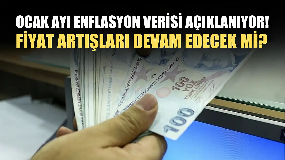 Ocak ayı enflasyon verisi açıklanıyor! Fiyat artışları devam edecek mi?