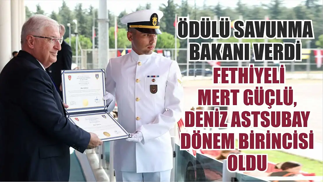 Ödülü Savunma Bakanı verdi: Fethiyeli Mert Güçlü, Deniz Astsubay dönem birincisi oldu