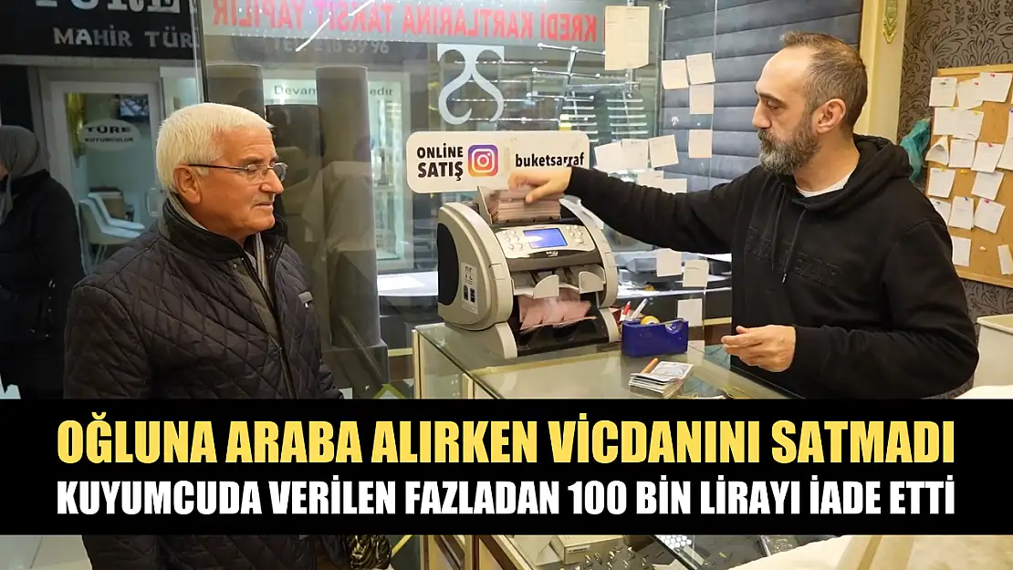 Oğluna araba alırken vicdanını satmadı: Kuyumcuda verilen fazladan 100 bin lirayı iade etti