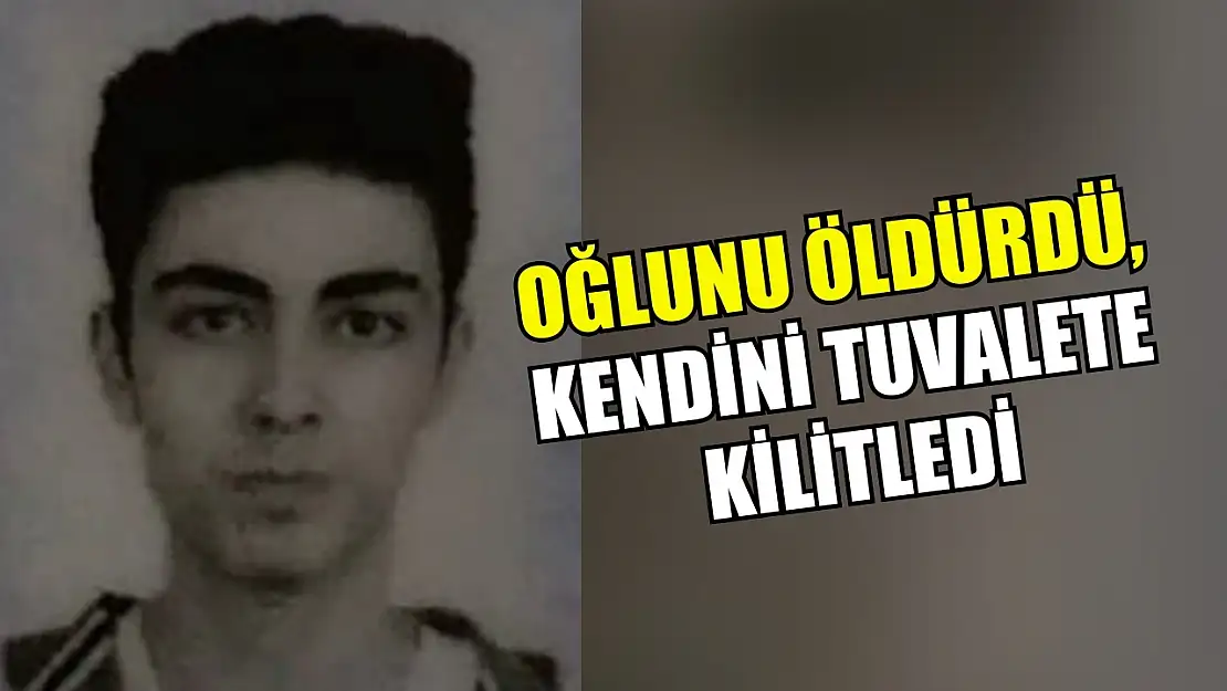 Oğlunu öldürdü, kendini tuvalete kilitledi