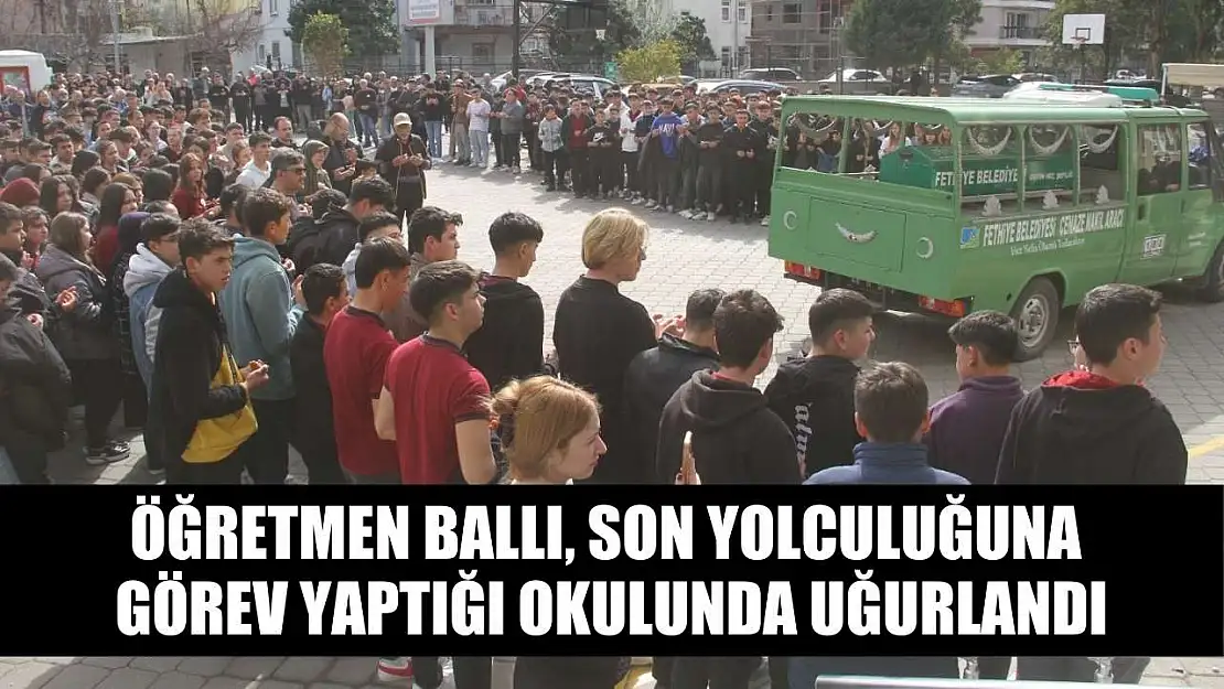 Öğretmen Ballı, son yolculuğuna görev yaptığı okulunda uğurlandı