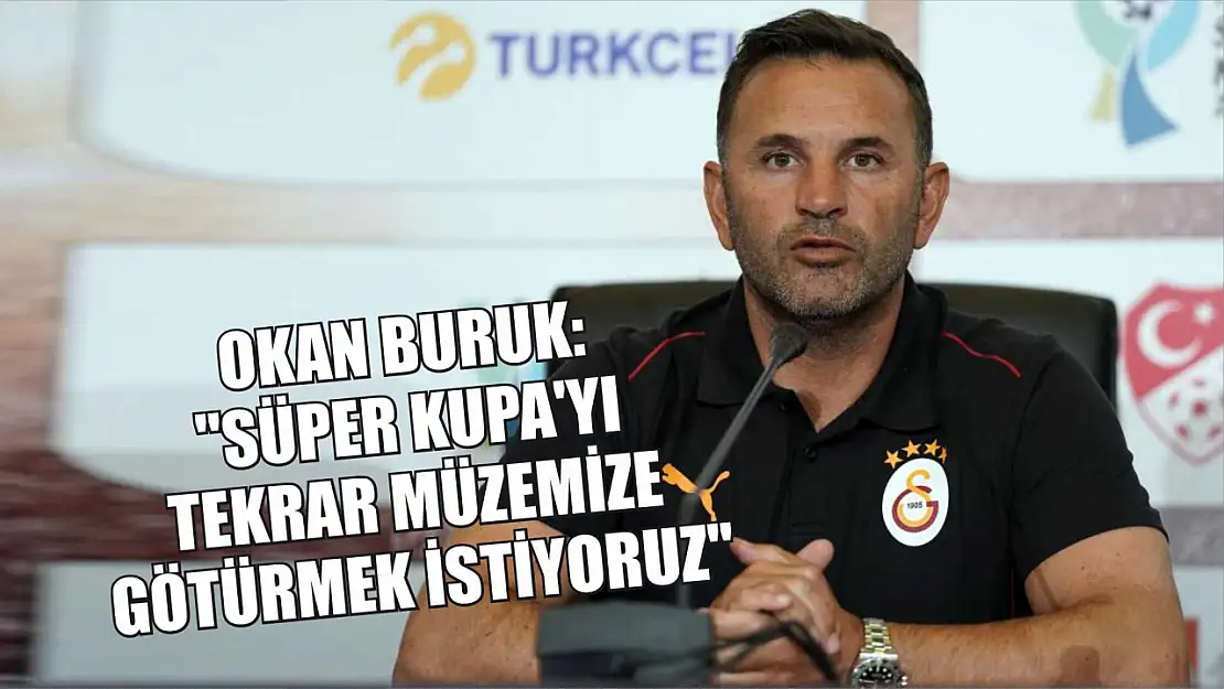 Okan Buruk: 'Süper Kupa'yı tekrar müzemize götürmek istiyoruz'