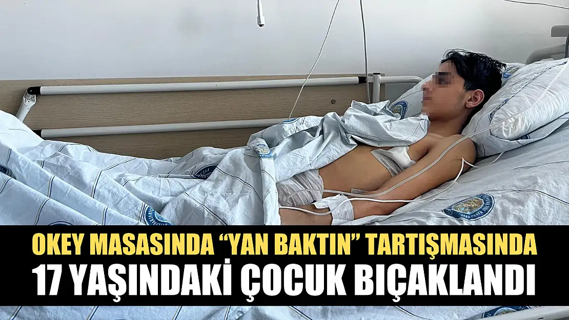 Okey masasında 'yan baktın' tartışmasında 17 yaşındaki çocuk bıçaklandı