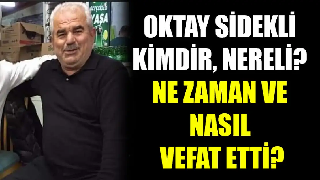 Oktay Sidekli Kimdir, Nereli? Ne Zaman ve Nasıl Vefat Etti?