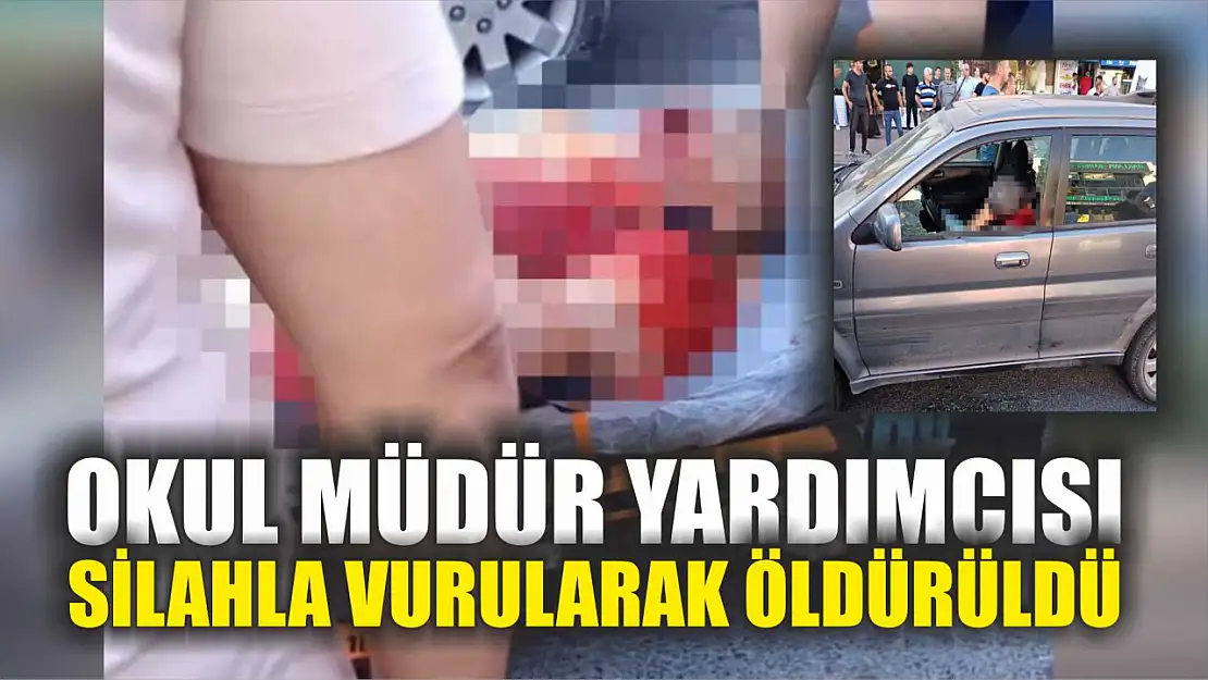 Okul müdür yardımcısı silahla vurularak öldürüldü