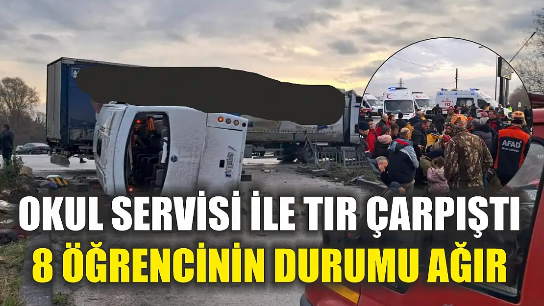 Okul servisi ile tır çarpıştı 8 öğrencinin durumu ağır