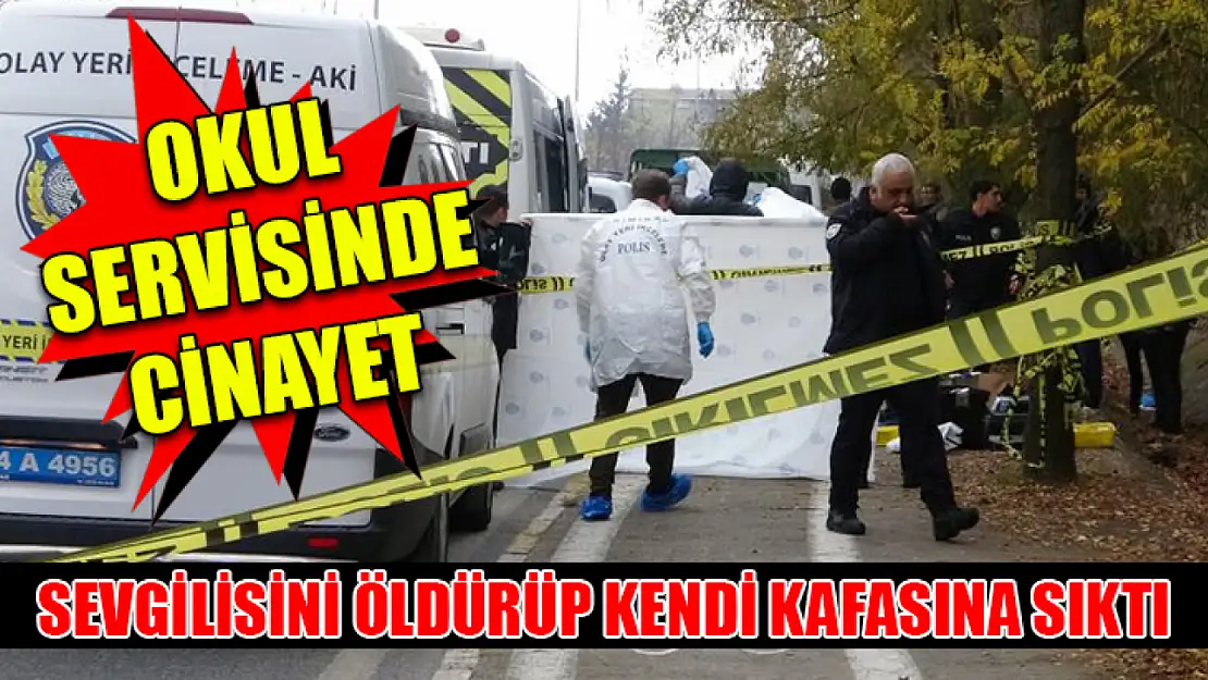 Okul servisinde cinayet: Sevgilisini öldürüp kendi kafasına sıktı