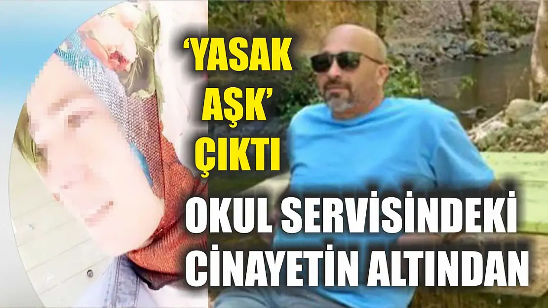 Okul servisindeki cinayetin altından 'yasak aşk' çıktı